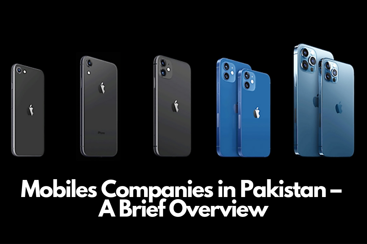 Mobiles Companies in Pakistan – A Brief Overview